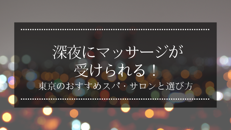 深夜にマッサージが受けられる！東京のおすすめスパ・サロンと選び方