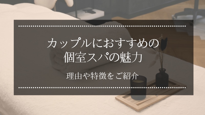 カップルにおすすめの個室スパの魅力