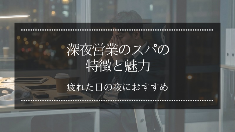 深夜営業スパおすすめの理由